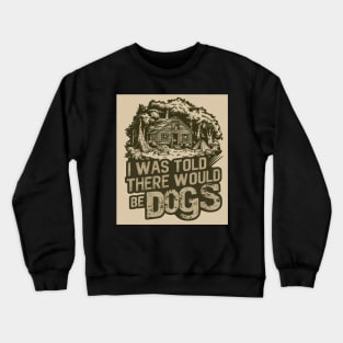 I Was Told There Would Be Dogs Crewneck Sweatshirt